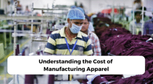 Understanding the Cost of Manufacturing Apparel